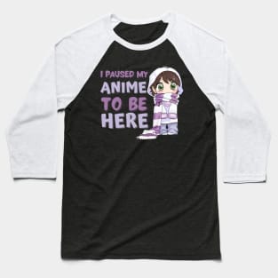 I Paused My Anime to Be Here Baseball T-Shirt